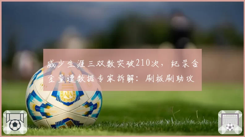 威少生涯三双数突破210次，纪录含金量遭数据专家拆解：刷板刷助攻实锤？