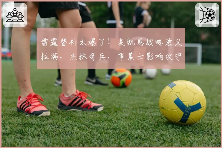 雷霆替补太爆了！麦凯恩战略意义拉满，杰林奇兵，华莱士影响攻守