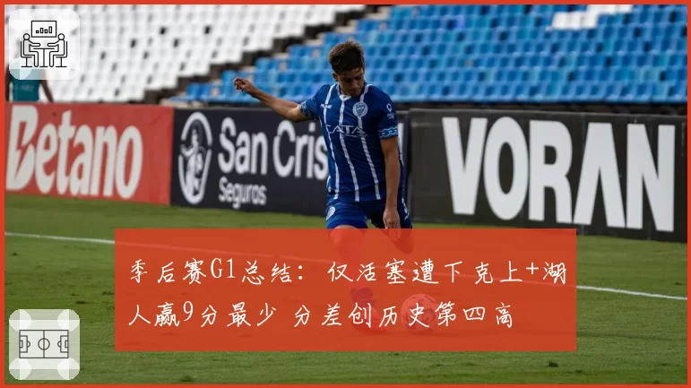 季后赛G1总结：仅活塞遭下克上+湖人赢9分最少 分差创历史第四高